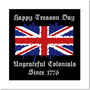 Happy Treason Day Ungrateful Colonials Since 1776 Posters and Art